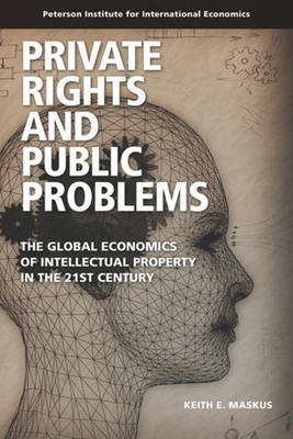 Private Rights and Public Problems - The Global Economics of Intellectual Property in the 21st Century - Maskus, Keith
