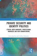 Private Security and Identity Politics: Ethical Hero Warriors, Professional Managers and New Humanitarians