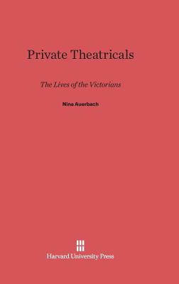 Private Theatricals: The Lives of the Victorians - Auerbach, Nina