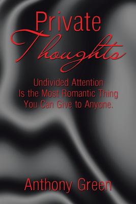 Private Thoughts: Undivided Attention Is the Most Romantic Thing You Can Give to Anyone. - Green, Anthony