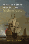 Privateer Ships and Sailors: The First Century of American Colonial Privateering, 1625-1725