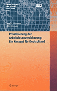 Privatisierung Der Arbeitslosenversicherung: Ein Konzept Fur Deutschland