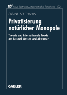 Privatisierung Naturlicher Monopole: Theorie Und Internationale Praxis Am Beispiel Wasser Und Abwasser