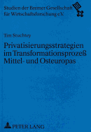 Privatisierungsstrategien Im Transformationsproze? Mittel- Und Osteuropas: Eine Oekonomische Wirkungsanalyse Der Ehemaligen Ddr, Polens Und Ungarns