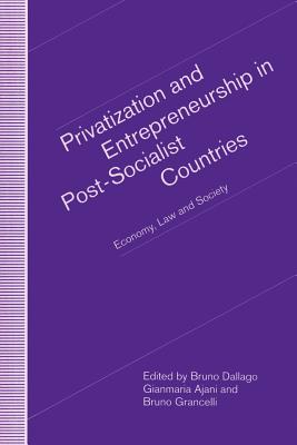 Privatization and Entrepreneurship in Post-Socialist Countries: Economy, Law and Society - Dallago, Bruno (Editor), and Ajani, Gianmaria (Editor), and Grancelli, Bruno (Editor)