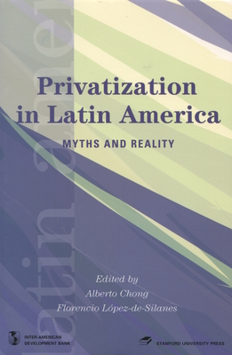 Privatization in Latin America: Myths and Reality - Chong, Alberto, and De Silanes, Florencio Lopez