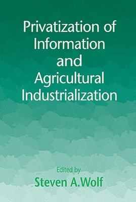 Privatization of Information and Agricultural Industrialization - Wolf, Steven A (Contributions by), and Keeney, Dennis R (Contributions by), and Purvis Thurow, Amy (Contributions by)