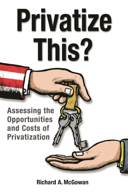 Privatize This? Assessing the Opportunities and Costs of Privatization - McGowan, Richard