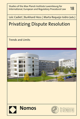 Privatizing Dispute Resolution: Trends and Limits - Cadiet, Loic (Editor), and Requejo Isidro, Marta (Editor), and Hess, Burkhard (Editor)