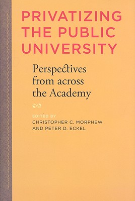 Privatizing the Public University: Perspectives from Across the Academy - Morphew, Christopher C (Editor), and Eckel, Peter D, Dr. (Editor)