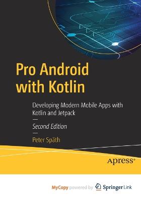 Pro Android with Kotlin: Developing Modern Mobile Apps with Kotlin and Jetpack - Spth, Peter