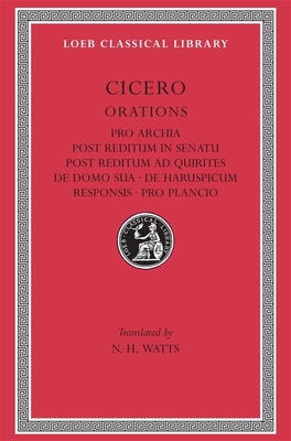 Pro Archia. Post Reditum in Senatu. Post Reditum Ad Quirites. de Domo Sua. de Haruspicum Responsis. Pro Plancio - Cicero, and Watts, N H (Translated by)