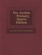 Pro Archia; - Primary Source Edition - Cicero, Marcus Tullius, and Brock, Margaret