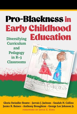 Pro-Blackness in Early Childhood Education: Diversifying Curriculum and Pedagogy in K-3 Classrooms - Boutte, Gloria Swindler, and Jackson, Jarvais J, and Collins, Saudah N