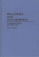 Pro-Choice and Anti-Abortion: Constitutional Theory and Public Policy