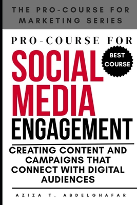 Pro-Course For Social Media Engagement: Creating Content and Campaigns that Connect with Digital Audiences - Abdelghafar, Aziza
