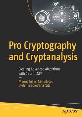 Pro Cryptography and Cryptanalysis: Creating Advanced Algorithms with C# and .Net - Mihailescu, Marius Iulian, and Nita, Stefania Loredana