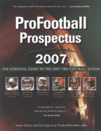 Pro Football Prospectus 2007: The Essential Guide to the 2007 Pro Football Season - Schatz, Aaron (Editor)