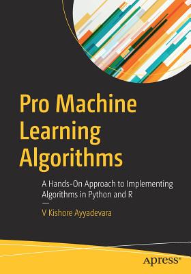 Pro Machine Learning Algorithms: A Hands-On Approach to Implementing Algorithms in Python and R - Ayyadevara, V Kishore
