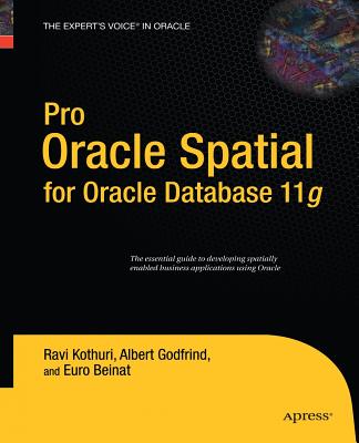 Pro Oracle Spatial for Oracle Database 11g - Kothuri, Ravikanth, and Godfrind, Albert, and Beinat, Euro