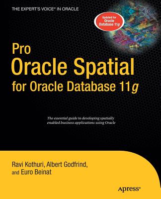 Pro Oracle Spatial for Oracle Database 11g - Kothuri, Ravikanth, and Godfrind, Albert, and Beinat, Euro