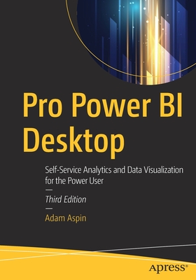 Pro Power Bi Desktop: Self-Service Analytics and Data Visualization for the Power User - Aspin, Adam
