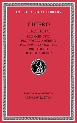 Pro Quinctio. Pro Roscio Amerino. Pro Roscio Comoedo. Pro Tullio. de Lege Agraria - Cicero, and Dyck, Andrew R (Translated by)