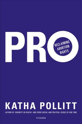 Pro: Reclaiming Abortion Rights: Reclaiming Abortion as Good for Society - Pollitt, Katha