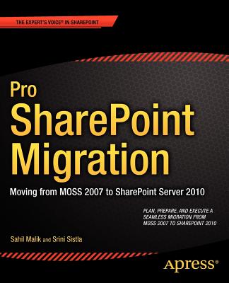 Pro SharePoint Migration: Moving from MOSS 2007 to SharePoint Server 2010 - Malik, Sahil, and LLC, Winsmarts, and Sistla, Srini