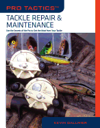 Pro Tactics: Tackle Repair & Maintenance: Use the Secrets of the Pros to Get the Most from Your Tackle