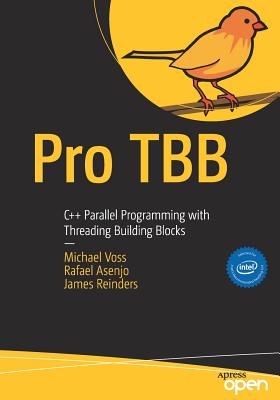 Pro Tbb: C++ Parallel Programming with Threading Building Blocks - Voss, Michael, and Asenjo, Rafael, and Reinders, James