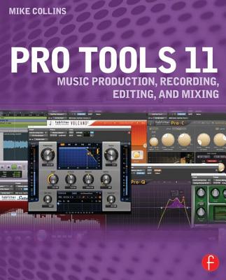 Pro Tools 11: Music Production, Recording, Editing, and Mixing - Collins, Mike