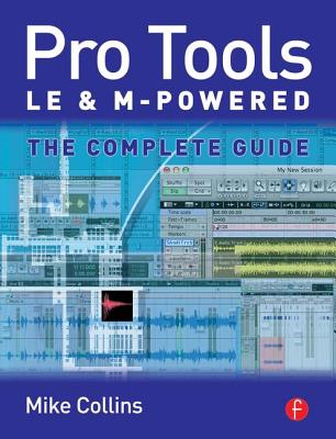 Pro Tools LE and M-Powered: The Complete Guide - Collins, Mike
