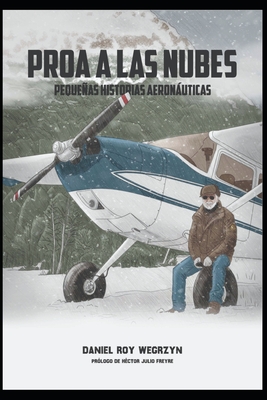 Proa a Las Nubes: Pequeas historias aeronuticas - Wegrzyn, Pablo (Illustrator), and Wegrzyn, Daniel Roy