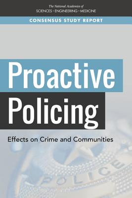 Proactive Policing: Effects on Crime and Communities - National Academies of Sciences, Engineering, and Medicine, and Division of Behavioral and Social Sciences and Education, and...