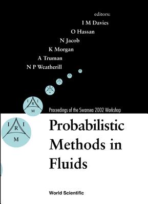 Probabilistic Methods in Fluids, Proceedings of the Swansea 2002 Workshop - Davies, Ian M (Editor), and Hassan, Oubay (Editor), and Jacob, Niels (Editor)