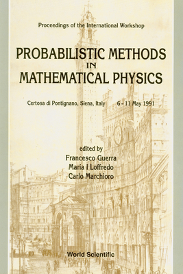 Probabilistic Methods in Mathematical Physics - Proceedings of the International Workshop - Guerra, Francesco (Editor), and Loffredo, Maria I (Editor), and Marchioro, Carlo (Editor)