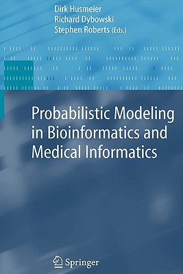 Probabilistic Modeling in Bioinformatics and Medical Informatics - Husmeier, Dirk (Editor), and Dybowski, Richard (Editor), and Roberts, Stephen (Editor)