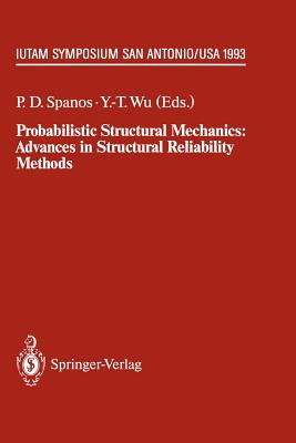 Probabilistic Structural Mechanics: Advances in Structural Reliability Methods: Iutam Symposium, San Antonio, Texas, USA June 7-10,1993 - Spanos, Pol D (Editor), and Wu, Y -T (Editor)