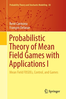 Probabilistic Theory of Mean Field Games with Applications I: Mean Field Fbsdes, Control, and Games - Carmona, Ren, and Delarue, Franois