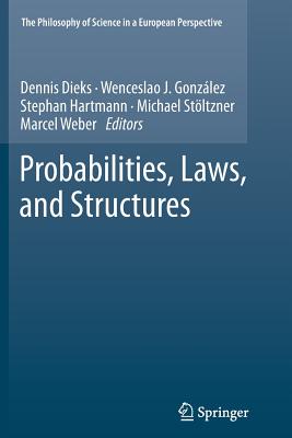 Probabilities, Laws, and Structures - Dieks, Dennis (Editor), and Gonzalez, Wenceslao J (Editor), and Hartmann, Stephan (Editor)
