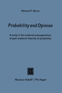 Probability and opinion: A Study in the Medieval Presuppositions of Post-Medieval Theories of Probability