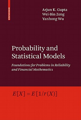 Probability and Statistical Models: Foundations for Problems in Reliability and Financial Mathematics - Gupta, Arjun K, and Zeng, Wei-Bin, and Wu, Yanhong