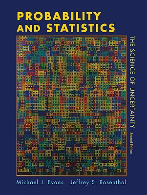 Probability and Statistics: The Science of Uncertainty - Evans, Michael J, and Rosenthal, Jeffrey S