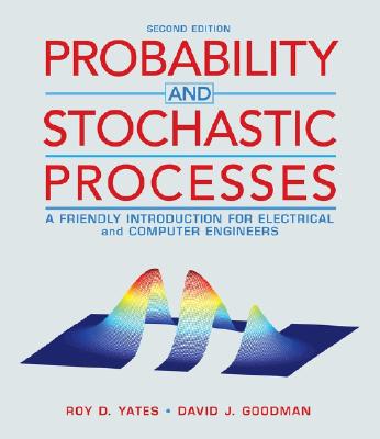 Probability and Stochastic Processes: A Friendly Introduction for Electrical and Computer Engineers - Yates, Roy D, and Goodman, David J