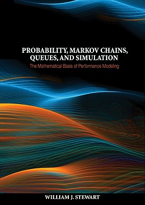 Probability, Markov Chains, Queues, and Simulation: The Mathematical Basis of Performance Modeling - Stewart, William J