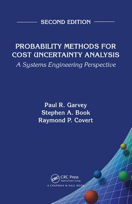 Probability Methods for Cost Uncertainty Analysis: A Systems Engineering Perspective, Second Edition - Garvey, Paul R, and Book, Stephen A, and Covert, Raymond P