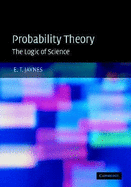 Probability Theory: The Logic of Science - Jaynes, E T, and E T, Jaynes, and Bretthorst, G Larry (Editor)