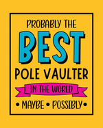 Probably the Best Pole Vaulter In the World. Maybe. Possibly.: Pole Vaulting Gift for People Who Love to Pole Vault - Funny Saying with Bright and Bold Cover Design - Blank Lined Journal or Notebook
