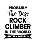 Probably the Best Rock Climber In the World. Maybe. Possibly.: Rock Climbing Gift for People Who Love to Rock Climb - Funny Saying on Black and White Cover Design - Blank Lined Journal or Notebook